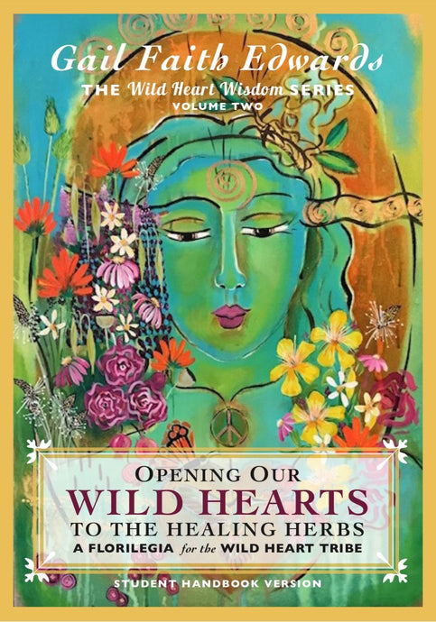 Opening Our Wild Hearts to the Healing Herbs; A Florilegia for the Wild Heart Tribe